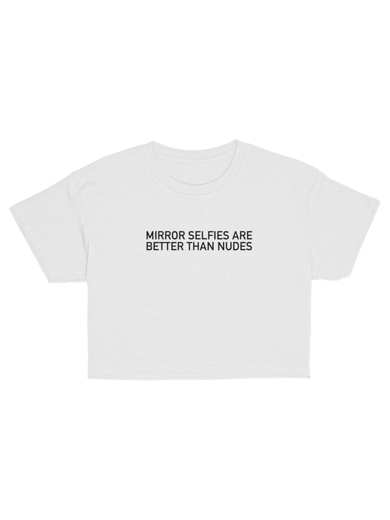 Mirror Selfies Are Better Than Nudes - Crop Top